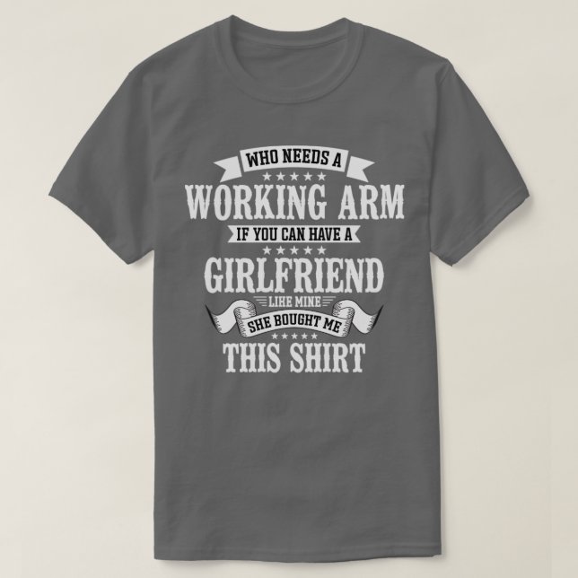 Broken Arm Who Needs A Working Arm1 T-Shirt (Design Front)