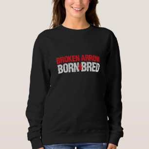 Broken Arrow Born And Bred Oklahoma Hometown Ok Ho Sweatshirt