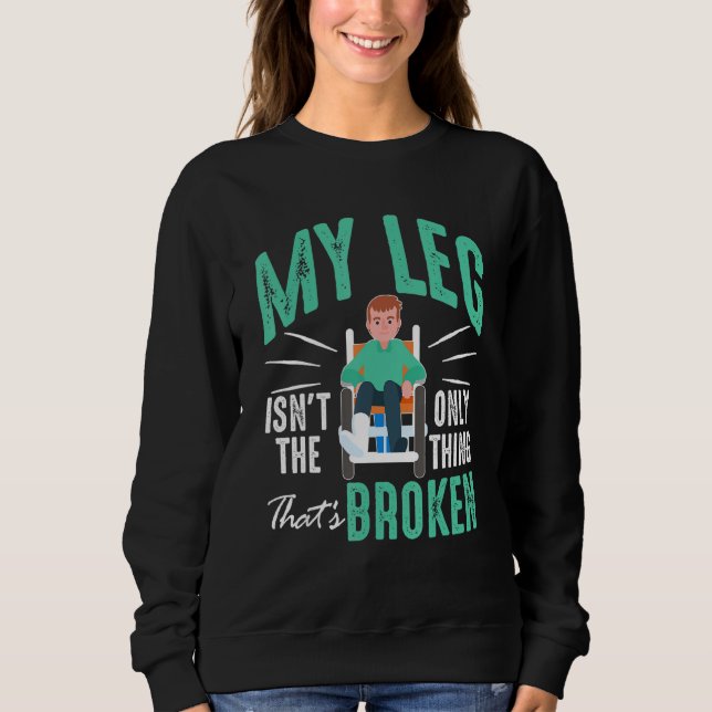 Broken Bones My Leg Isn't The Only Thing That's Br Sweatshirt (Front)
