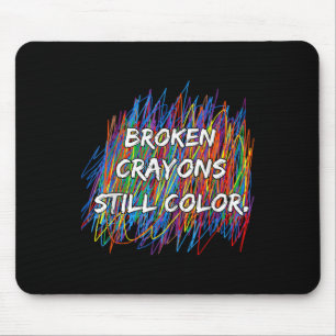 Broken Crayons Can Still Color Mental Health Aware Mouse Pad
