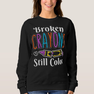 Broken Crayons Still Color Anxiety Mental Health A Sweatshirt