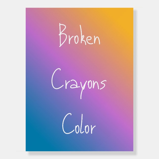 "Broken Crayons Still Color" Foam Board (Front)