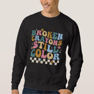Broken Crayons Still Color Groovy Retro Mental Hea Sweatshirt