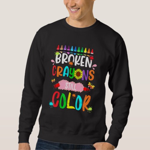 Broken Crayons Still Color Happy First Day Of Scho Sweatshirt