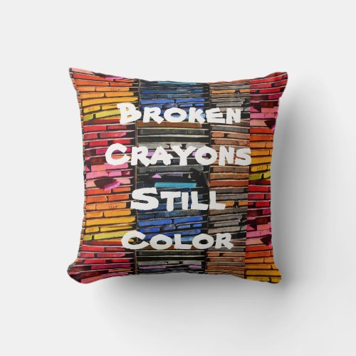 Broken Crayons Still Color _ Inspirational Saying Throw Pillow
