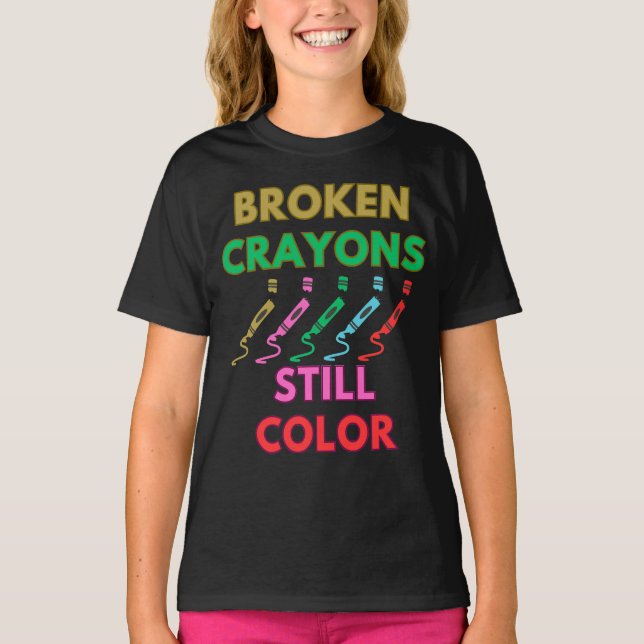 Broken Crayons Still Color inspirational T-Shirt (Front)