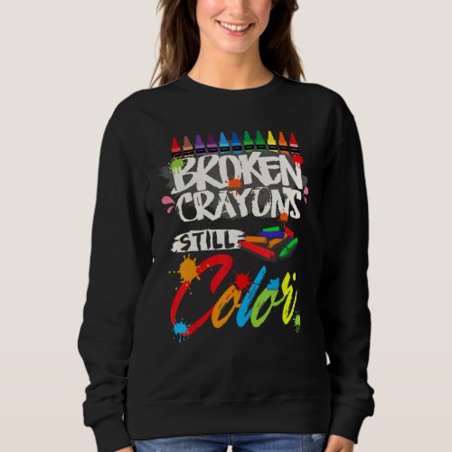 Broken Crayons Still Color  Mental Health Awarenes Sweatshirt