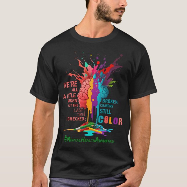  Broken Crayons Still Color Mental Health Awarenes T-Shirt (Front)