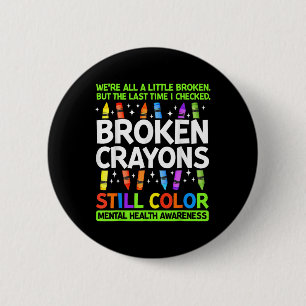 Broken Crayons Still Color Mental Health Awareness Button