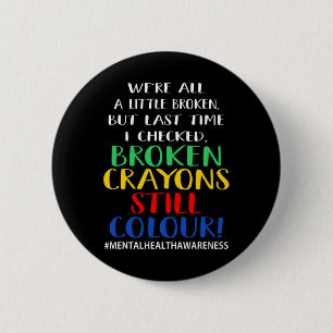 Broken Crayons Still Color Mental Health Awareness Button