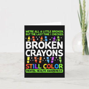 Broken Crayons Still Color Mental Health Awareness Card