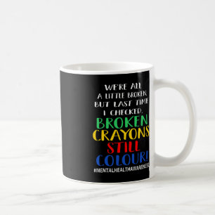 Broken Crayons Still Color Mental Health Awareness Coffee Mug