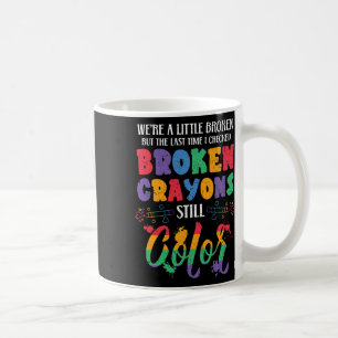 Broken Crayons Still Color Mental Health Awareness Coffee Mug