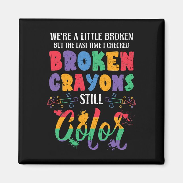 Broken Crayons Still Color Mental Health Awareness Magnet (Front)