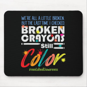 Broken Crayons Still Color Mental Health Awareness Mouse Pad