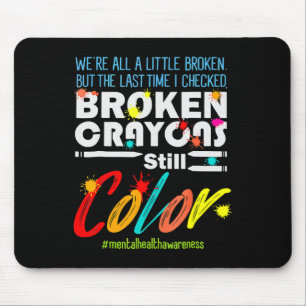 Broken Crayons Still Color Mental Health Awareness Mouse Pad