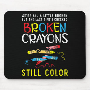 Broken Crayons Still Color Mental Health Awareness Mouse Pad