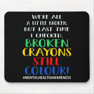 Broken Crayons Still Color Mental Health Awareness Mouse Pad