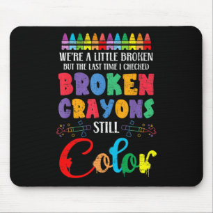 Broken Crayons Still Color Mental Health Awareness Mouse Pad