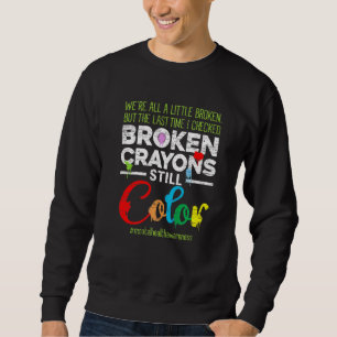 Broken Crayons Still Color Mental Health Awareness Sweatshirt
