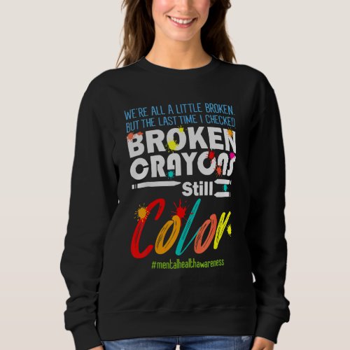 Broken Crayons Still Color Mental Health Awareness Sweatshirt