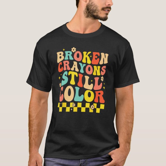 Broken Crayons Still Color Mental Health Awareness T-Shirt (Front)