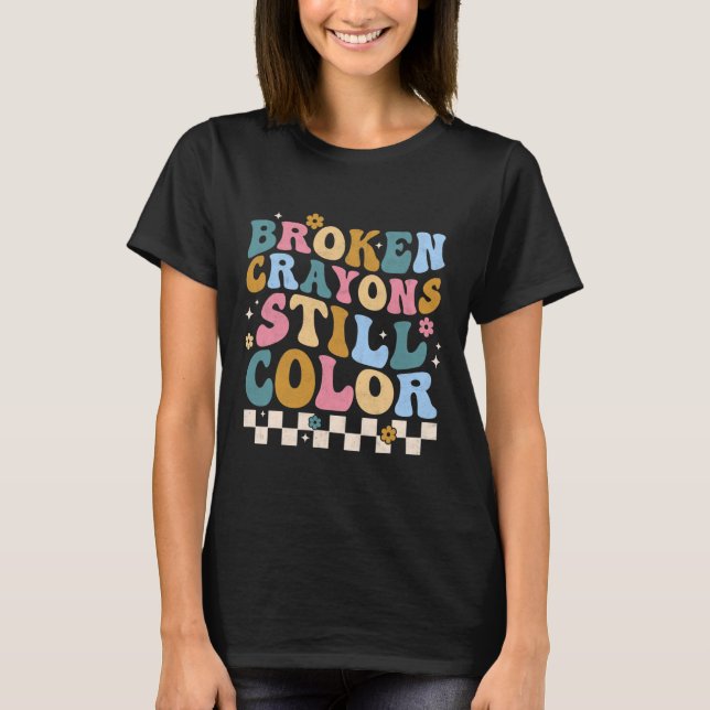 Broken Crayons Still Color Mental Health Awareness T-Shirt (Front)