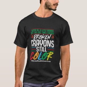 Broken Crayons Still Color Mental Health Awareness T-Shirt