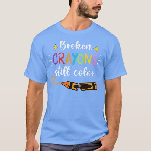 Broken Crayons Still Color Mental Health Awareness T_Shirt