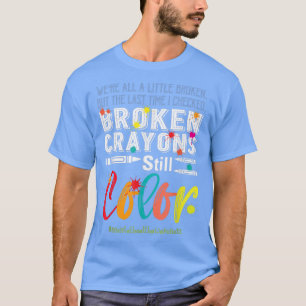 Broken Crayons Still Color Mental Health Awareness T-Shirt