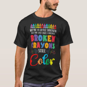 Broken Crayons Still Color Mental Health Awareness T-Shirt
