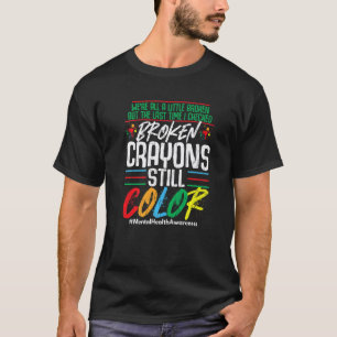 Broken Crayons Still Color Mental Health Awareness T-Shirt
