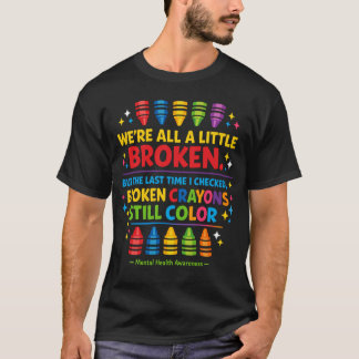 Broken Crayons Still Color Mental Health Awareness T-Shirt