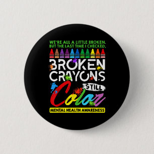 Broken Crayons Still Color Mental Health S Awarene Button