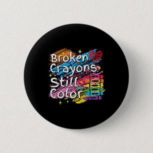 Broken Crayons Still Color Mental Health S Awarene Button