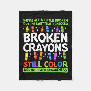 Broken Crayons Still Color Mental Health S Awarene Fleece Blanket