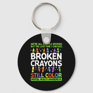 Broken Crayons Still Color Mental Health S Awarene Keychain