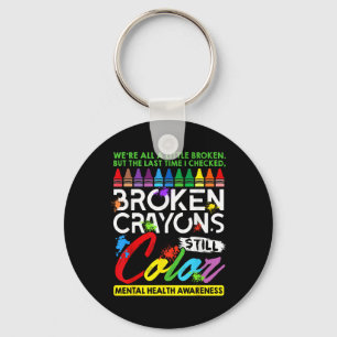 Broken Crayons Still Color Mental Health S Awarene Keychain