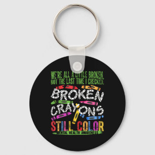 Broken Crayons Still Color Mental Health S Awarene Keychain
