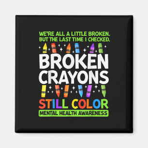 Broken Crayons Still Color Mental Health S Awarene Magnet