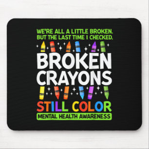 Broken Crayons Still Color Mental Health S Awarene Mouse Pad