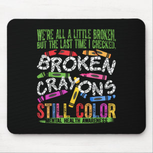 Broken Crayons Still Color Mental Health S Awarene Mouse Pad