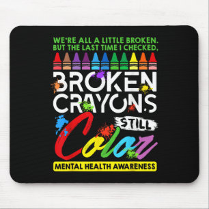 Broken Crayons Still Color Mental Health S Awarene Mouse Pad