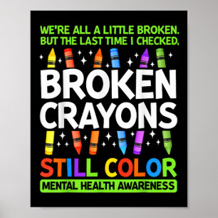 Broken Crayons Still Color Mental Health S Awarene Poster