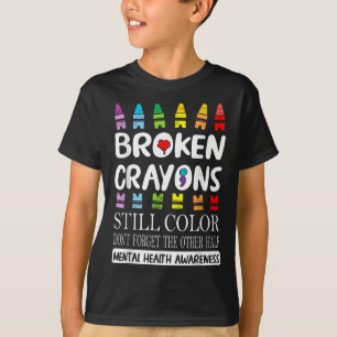 Broken Crayons Still Color Mental Health S Awarene T-Shirt