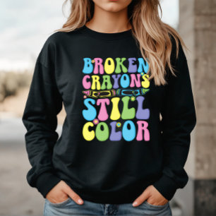 Broken Crayons Still Color Mental Health Sweatshirt