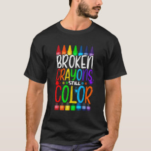 Broken Crayons Still Color Positive Inspirational T-Shirt