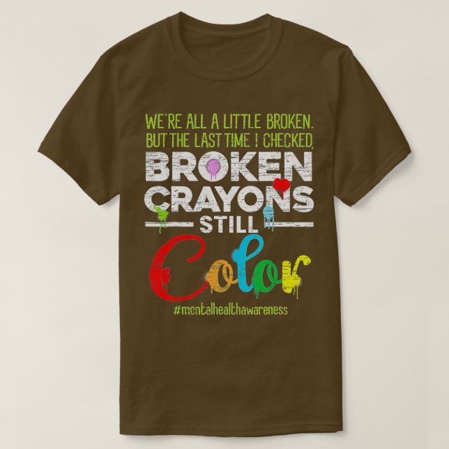 Broken Crayons Still Color Shirt Mental Health Awa (Design Front)