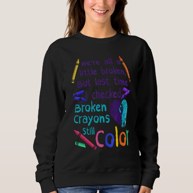 Broken Crayons Still Color Suicide Prevention Awar Sweatshirt (Front)