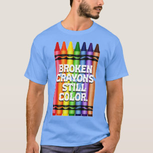 Broken Crayons Still Color T-Shirt